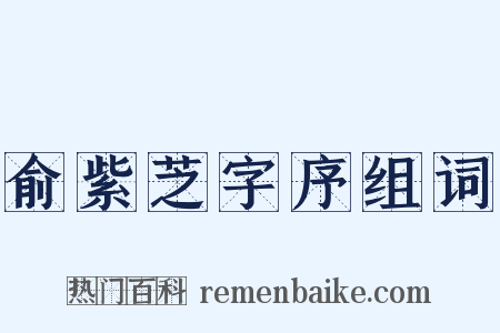 俞紫芝字序组词是什么意思的图片